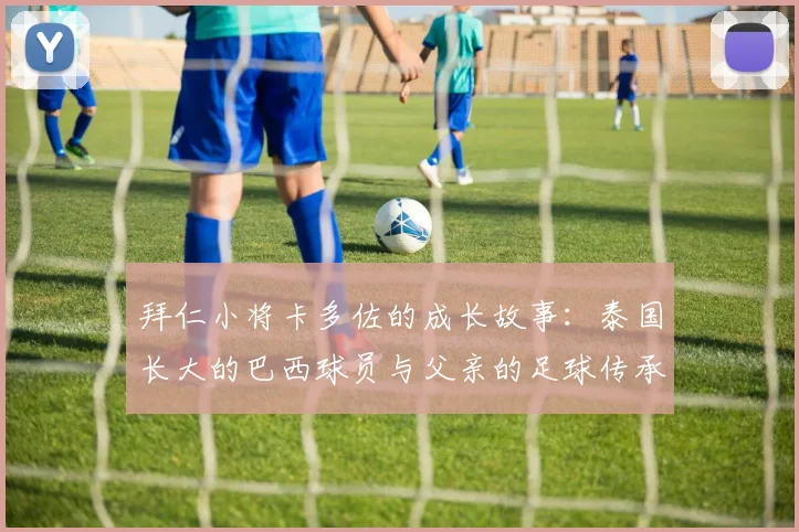 拜仁小将卡多佐的成长故事：泰国长大的巴西球员与父亲的足球传承