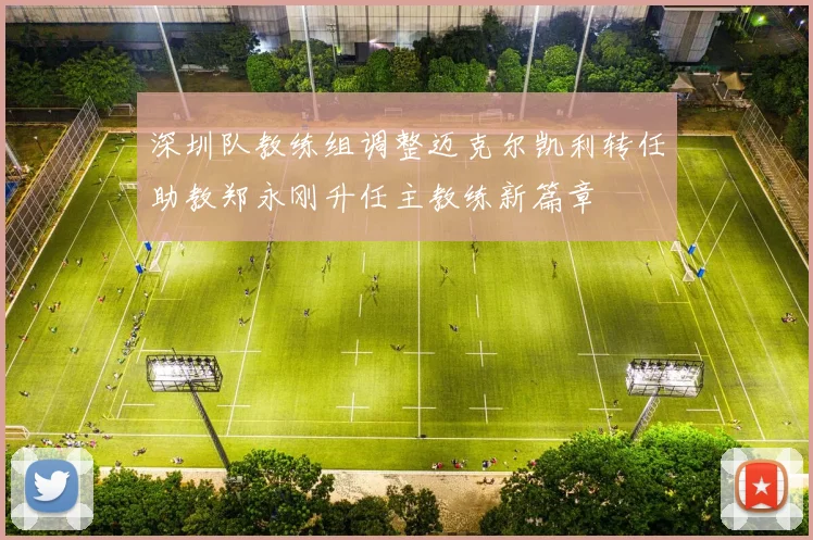 深圳队教练组调整迈克尔凯利转任助教郑永刚升任主教练新篇章
