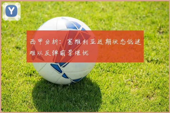 西甲分析：塞维利亚近期状态低迷难以反弹前景堪忧