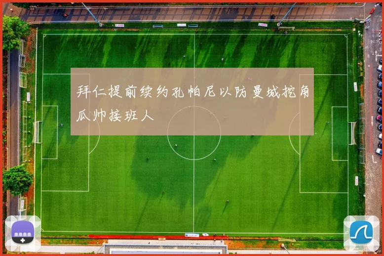 拜仁提前续约孔帕尼以防曼城挖角瓜帅接班人