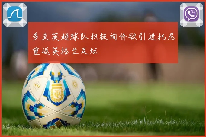 多支英超球队积极询价欲引进托尼重返英格兰足坛