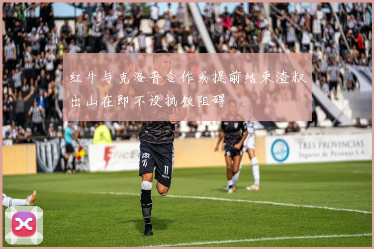 红牛与克洛普合作或提前结束渣叔出山在即不设执教阻碍