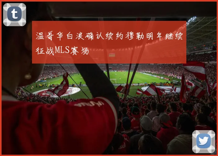 温哥华白浪确认续约穆勒明年继续征战MLS赛场
